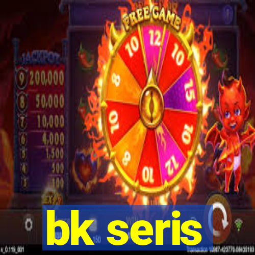 bk seris